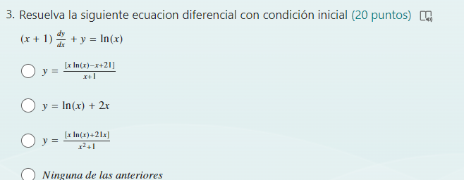 3. Resuelva la siguiente ecuacion diferencial con condición inicial (20 puntos) \[ \begin{array}{c} (x+1) \frac{d y}{d x}+y=\