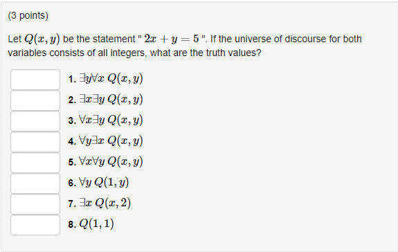 Let \( Q(x, y) \) be the statement \( 2 x+y=5 \) . If the universe of discourse for both variables consists of all integer