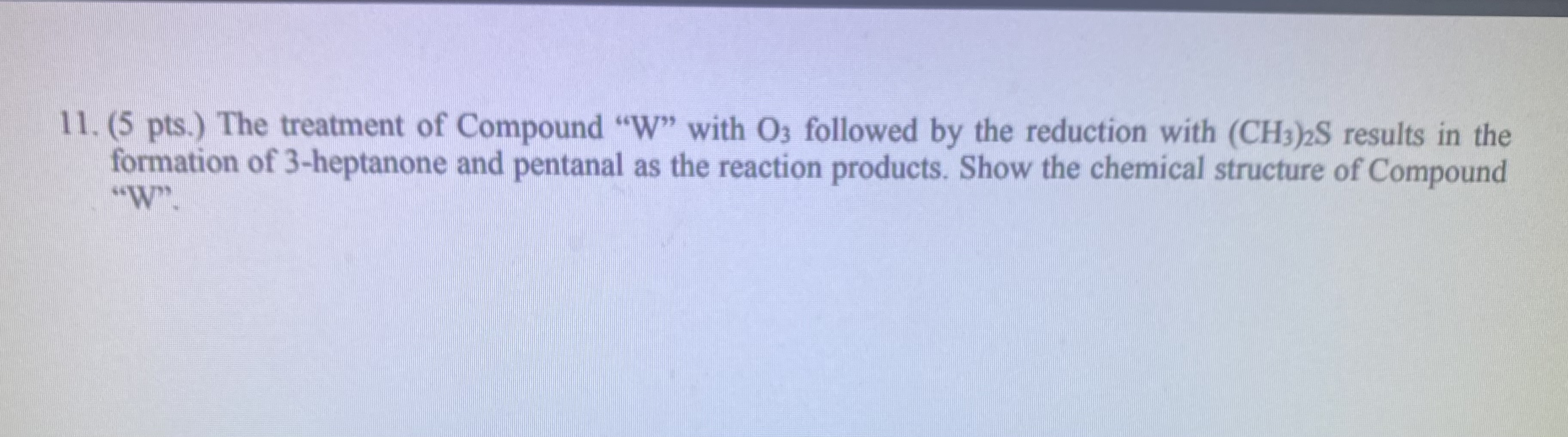 Solved 11. (5 pts.) The treatment of Compound "W" with O3