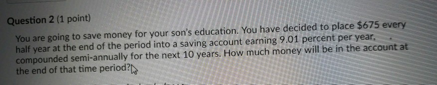 Solved Question 2 (1 point) You are going to save money for | Chegg.com