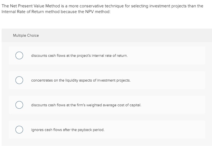 Solved The Net Present Value Method is a more conservative | Chegg.com