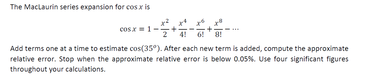 The MacLaurin series expansion for \( \cos x \) is
\[
\cos x=1-\frac{x^{2}}{2}+\frac{x^{4}}{4 !}-\frac{x^{6}}{6 !}+\frac{x^{8