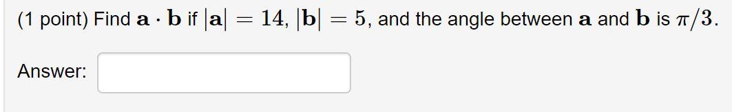 Solved (1 Point) Find A . B If |a= 14, B= 5, And The Angle | Chegg.com