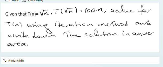 Solved Given that \\( T(n)=\\sqrt{n} \\cdot T(\\sqrt{n})+100 | Chegg.com