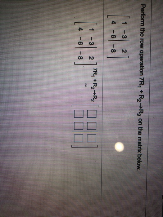 Solved Perform the row operation 3R2 R1 R1 on the matrix Chegg