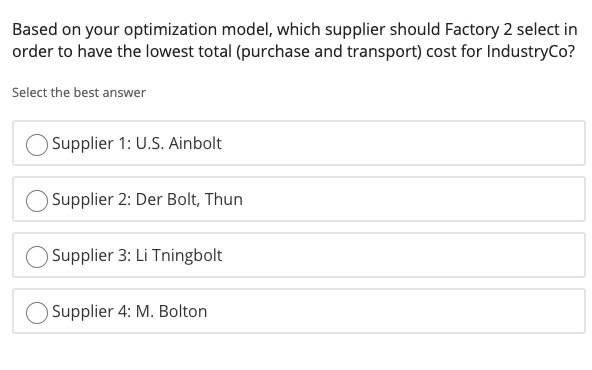 Based on your optimization model, which supplier should factory 2 select in order to have the lowest total (purchase and tran