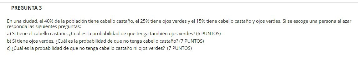 En una ciudad, el \( 40 \% \) de la población tiene cabello castaño, el \( 25 \% \) tiene ojos verdes y el \( 15 \% \) tiene