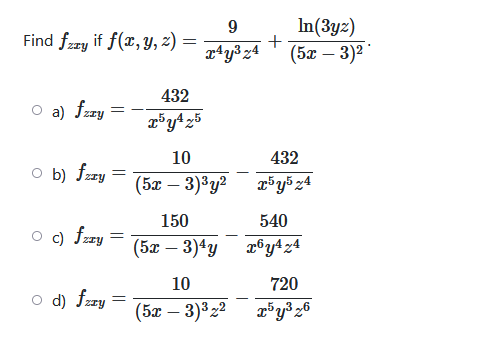 \( \begin{array}{l}{ }_{z x y} \text { if } f(x, y, z)=\frac{9}{x^{4} y^{3} z^{4}}+\frac{\ln (3 y z)}{(5 x-3)^{2}} \\ f_{z x