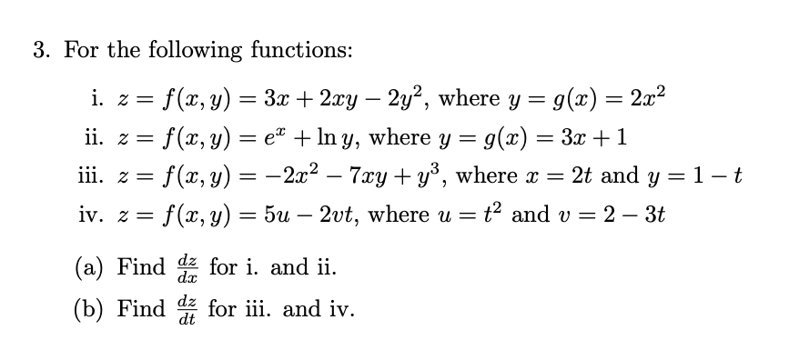 3. For the following functions: i. \( z=f(x, y)=3 x+2 x y-2 y^{2} \), where \( y=g(x)=2 x^{2} \) ii. \( z=f(x, y)=e^{x}+\ln y