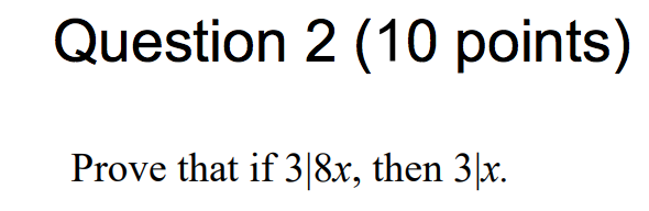 Solved Question 2 (10 points) Prove that if 3∣8x, then 3∣x. | Chegg.com