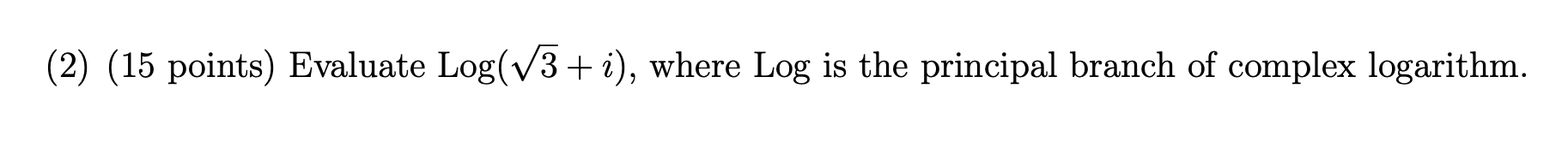 Solved (2) (15 points) Evaluate Log(V3+i), where Log is the | Chegg.com