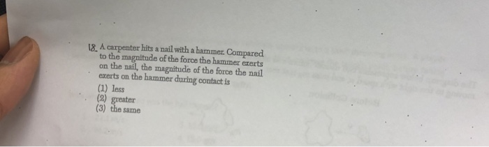 Solved 18, A carpenter hits a nail with a hammer. Compared | Chegg.com