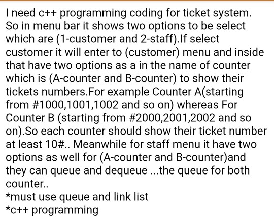 I need c++ programming coding for ticket system. So in menu bar it shows two options to be select which are (1-customer and 2