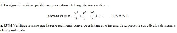 1. La siguiente serie se puede usar para estimar la tangente inversa de \( \mathrm{x} \) : \[ \arctan (x)=x-\frac{x^{3}}{3}+\