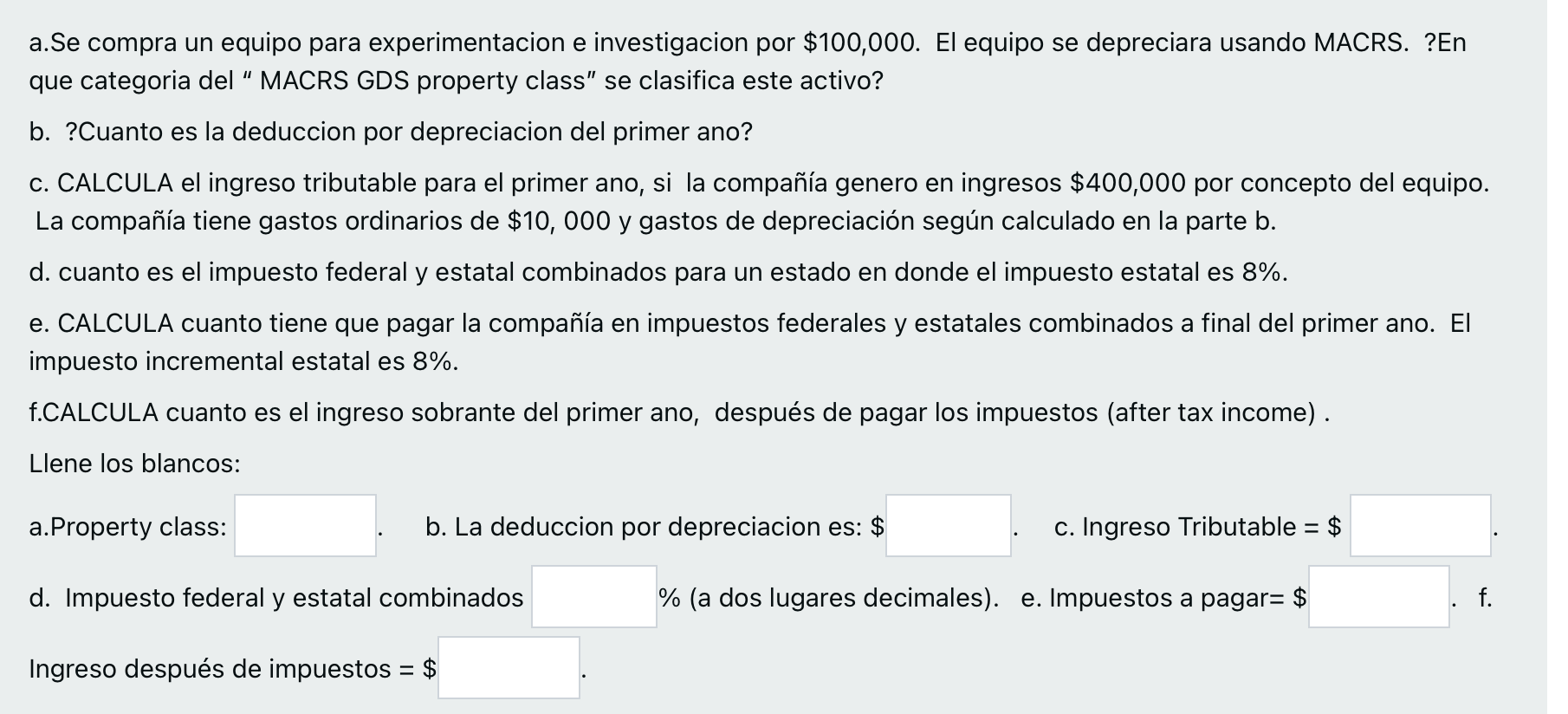 a.Se compra un equipo para experimentacion e investigacion por \( \$ 100,000 \). El equipo se depreciara usando MACRS. ?En qu