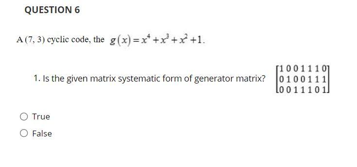 Solved QUESTION 6 A (7,3) cyclic code, the g(x)=x* +x' + x | Chegg.com