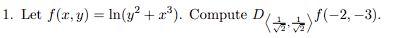 1. Let \( f(x, y)=\ln \left(y^{2}+x^{3}\right) \). Compute \( D_{\left\langle\frac{1}{\sqrt{2}}, \frac{1}{\sqrt{2}}\right\ran