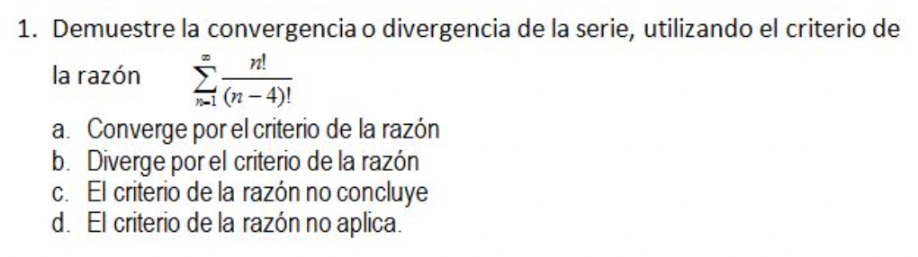 1. Demuestre la convergencia o divergencia de la serie, utilizando el criterio de n! la razón (-4)! a. Converge por el criter