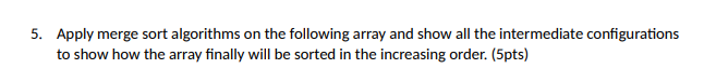 Solved 5. Apply merge sort algorithms on the following array | Chegg.com