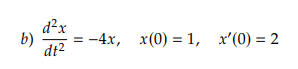 Solved b) d2x dt2 -4x, x(0) = 1, x'O) = 2 | Chegg.com