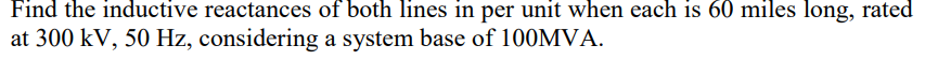 Find the inductive reactances of both lines in per unit when each is 60 miles long, rated at \( 300 \mathrm{kV}, 50 \mathrm{~