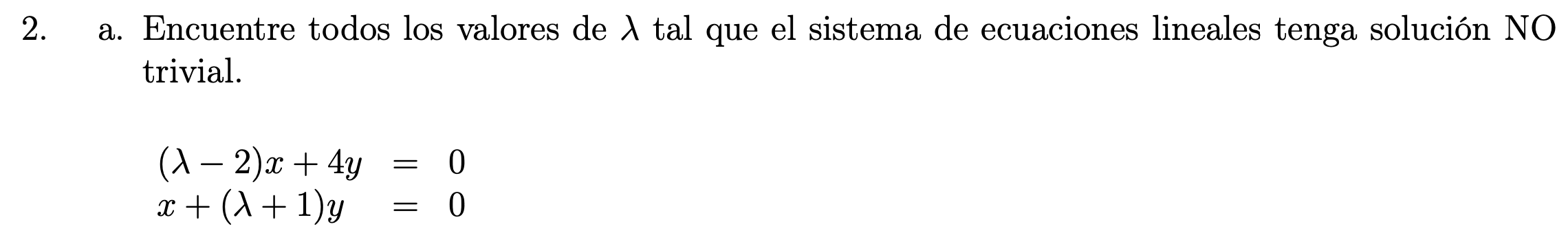 a. Encuentre todos los valores de \( \lambda \) tal que el sistema de ecuaciones lineales tenga solución NO trivial. \[ \begi