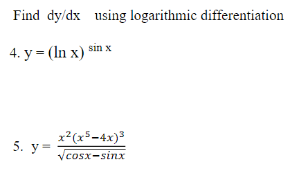 Find \( \mathrm{dy} / \mathrm{dx} \) using logarithmic differentiation 4. \( y=(\ln x)^{\sin x} \) 5. \( \mathrm{y}=\frac{x^{