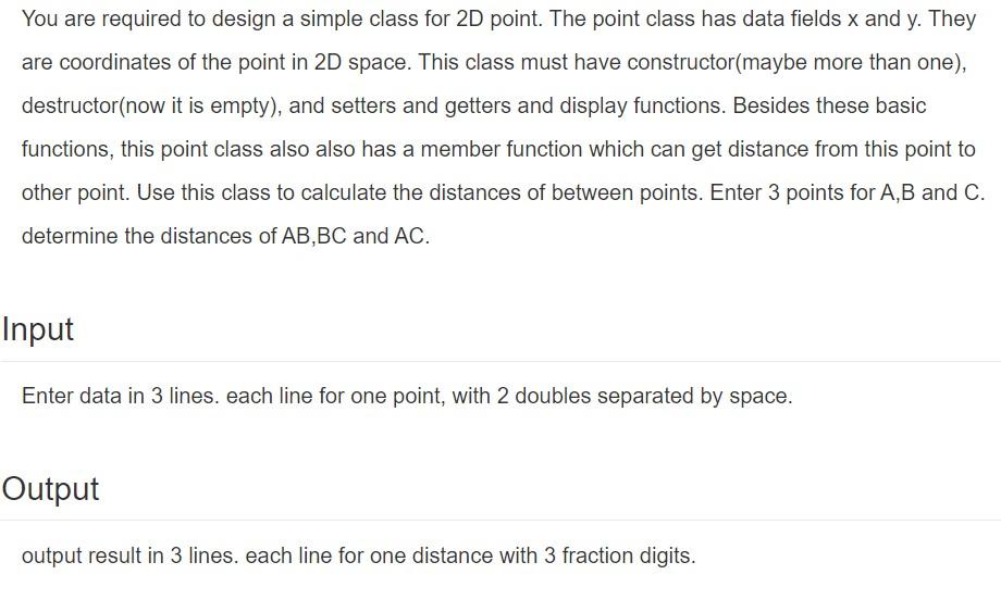 You are required to design a simple class for \( 2 D \) point. The point class has data fields \( x \) and \( y \). They are 
