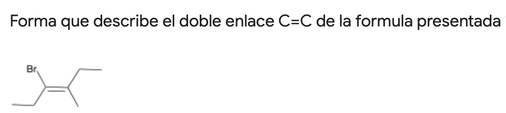 Forma que describe el doble enlace C=C de la formula presentada Br