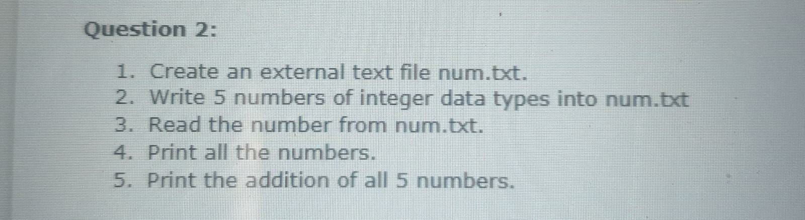 Solved Question 2: 1. Create an external text file num.txt. | Chegg.com
