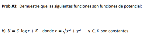 Prob.\#3: Demuestre que las siguientes funciones son funciones de potencial: b) \( U=C \cdot \log r+K \quad \) donde \( r=\sq