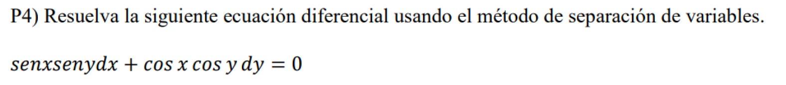 P4) Resuelva la siguiente ecuación diferencial usando el método de separación de variables. \( \operatorname{sen} x \operator