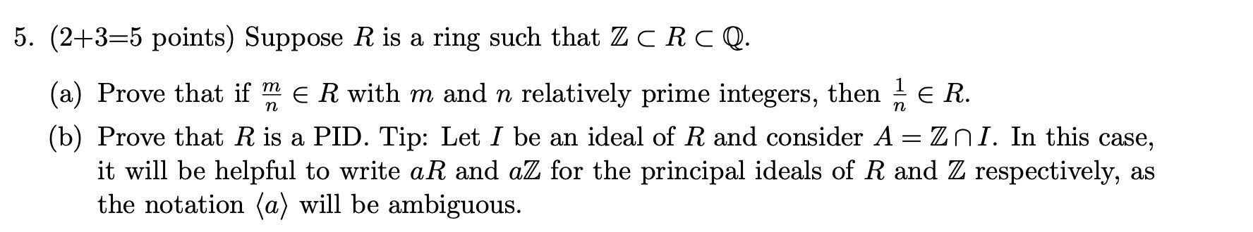 m
n
n
5. (2+3=5 points) Suppose R is a ring such that Z CRCQ.
(a) Prove that if me R with m and n relatively prime integers, 