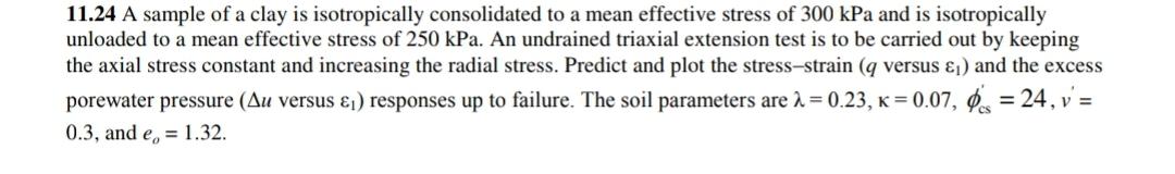 11.24 a sample of a clay is isotropically consolidated to a mean effective stress of 300 kpa and is isotropically unloaded to