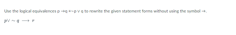 Solved Use The Logical Equivalences P→q≡∼p∨q To Rewrite The