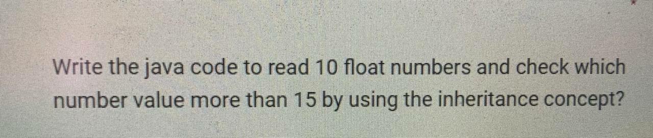Solved Write the java code to read 10 float numbers and | Chegg.com