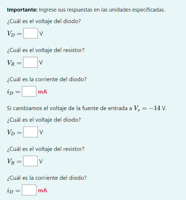 Importante: Ingrese sus respuestas en las unidades especificadas. ¿Cuál es el voltaje del diodo? \[ V_{D}=\quad \vee \] ¿Cuál