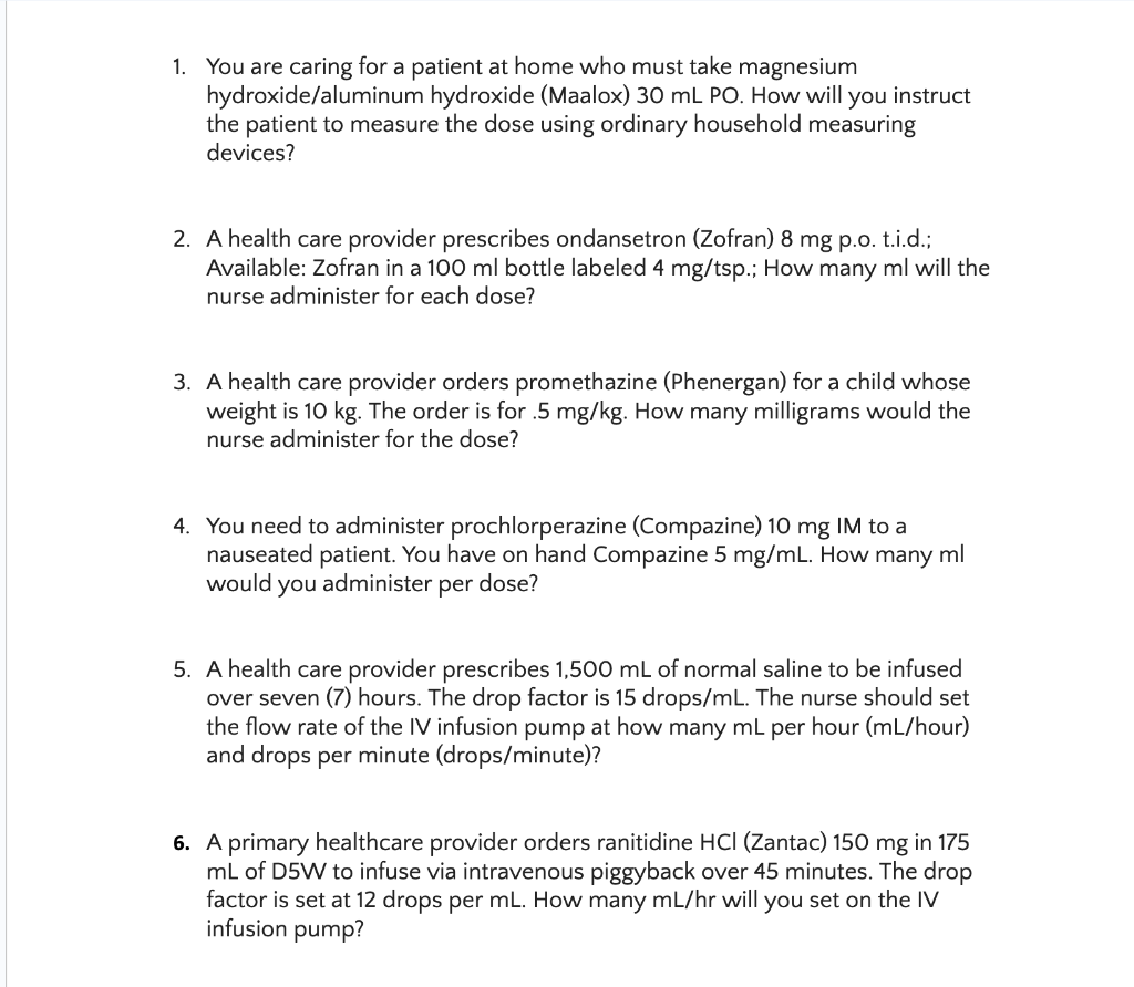 1. You are caring for a patient at home who must take magnesium hydroxide/aluminum hydroxide (Maalox) \( 30 \mathrm{~mL} \) P