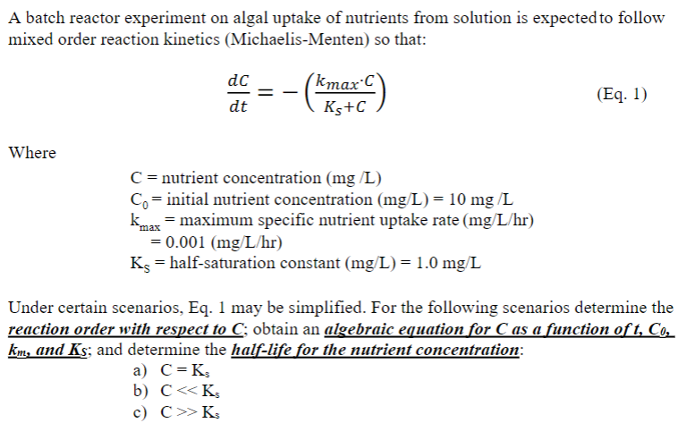 A batch reactor experiment on algal uptake of nutrients from solution is expected to follow mixed order reaction kinetics (Mi