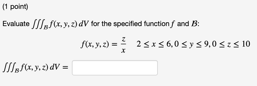 Evaluate \( \iiint_{B} f(x, y, z) d V \) for the specified function \( f \) and \( \mathcal{B} \) : \[ f(x, y, z)=\frac{z}{x}