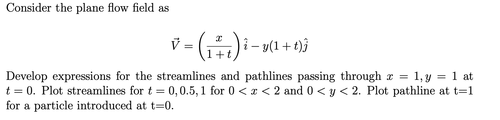 Solved Consider the plane flow field as V=(1+tx)i^−y(1+t)j^ | Chegg.com