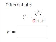 Differentiate. √x X y = 6 + X = y =