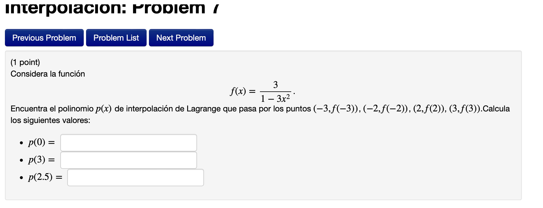 interpolacion: Propiem / Previous Problem Problem List Next Problem (1 point) Considera la función 3 f(x) 1 Encuentra el poli