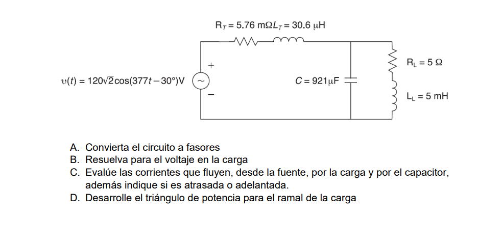 A. Convierta el circuito a fasores B. Resuelva para el voltaje en la carga C. Evalúe las corrientes que fluyen, desde la fuen