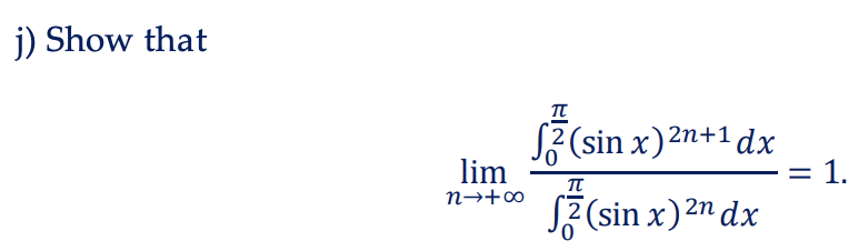 Solved j) ﻿Show thatlimn→+∞∫0π2(sinx)2n+1dx∫0π2(sinx)2ndx=1 | Chegg.com