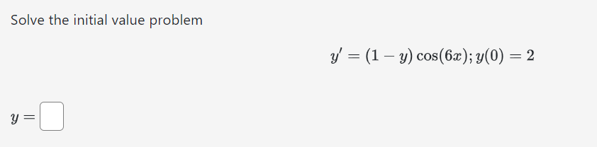 Solve the initial value problem \[ y^{\prime}=(1-y) \cos (6 x) ; y(0)=2 \]