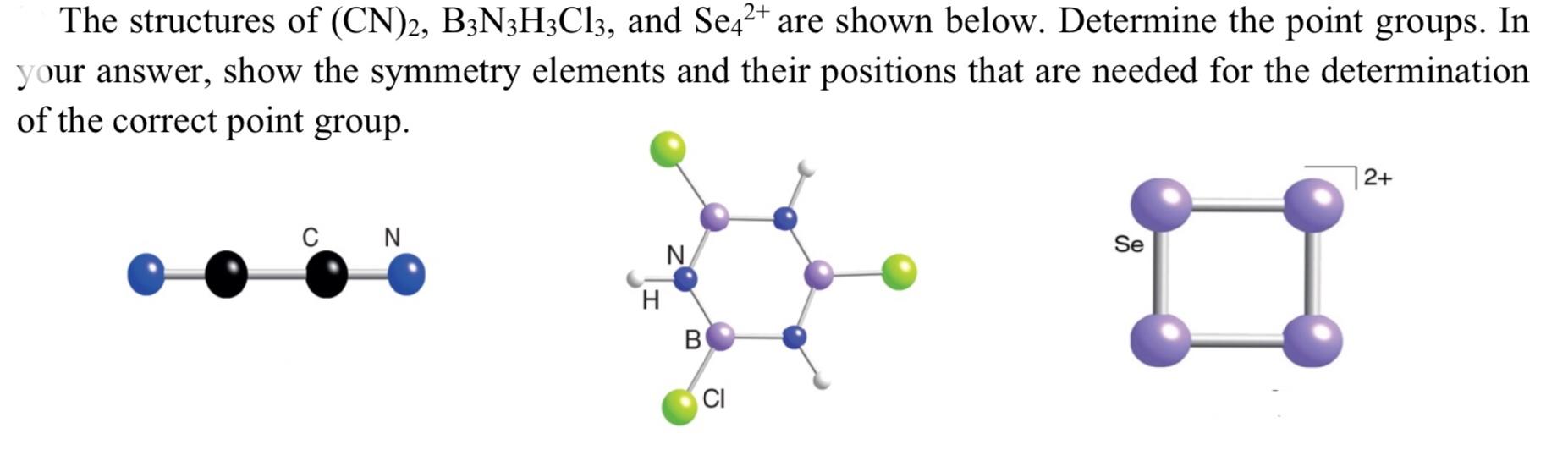 Solved The structures of (CN)2, B3N3H3C13, and Se42+ are