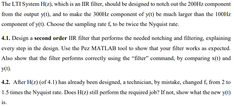 The LTI System H(z), which is an IIR filter, should be designed to notch out the 200Hz component from the output y(t), and to
