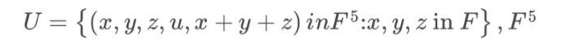 \( U=\left\{(x, y, z, u, x+y+z) i n F^{5}: x, y, z\right. \) in \( \left.F\right\}, F^{5} \)