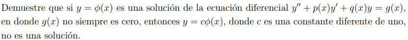 Demuestre que si \( y=\phi(x) \) es una solución de la ecuación diferencial \( y^{\prime \prime}+p(x) y^{\prime}+q(x) y=g(x)